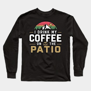 I Drink my Coffee on The Patio Long Sleeve T-Shirt